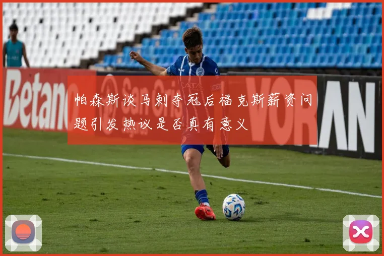 帕森斯谈马刺夺冠后福克斯薪资问题引发热议是否真有意义