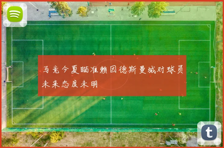 马竞今夏瞄准赖因德斯曼城对球员未来态度未明